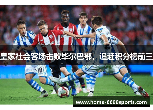 皇家社会客场击败毕尔巴鄂，追赶积分榜前三