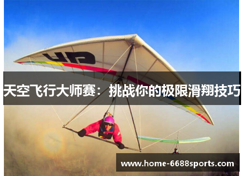 天空飞行大师赛：挑战你的极限滑翔技巧