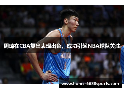 周琦在CBA复出表现出色，成功引起NBA球队关注